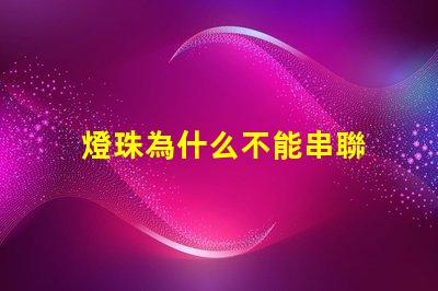 燈珠為什么不能串聯 led燈珠為什么要串聯